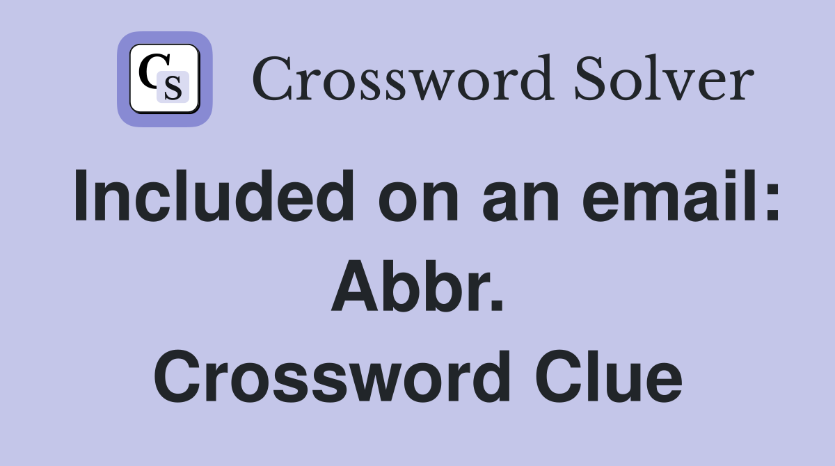 Included on an email: Abbr. Crossword Clue
