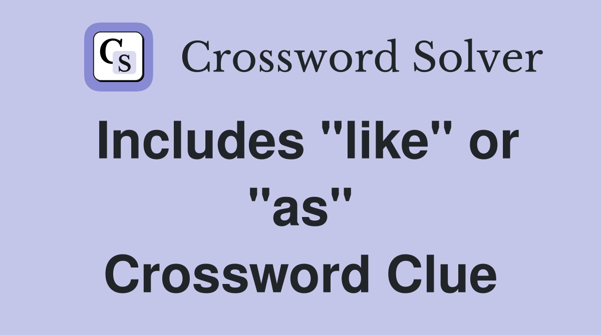 Includes "like" or "as" Crossword Clue