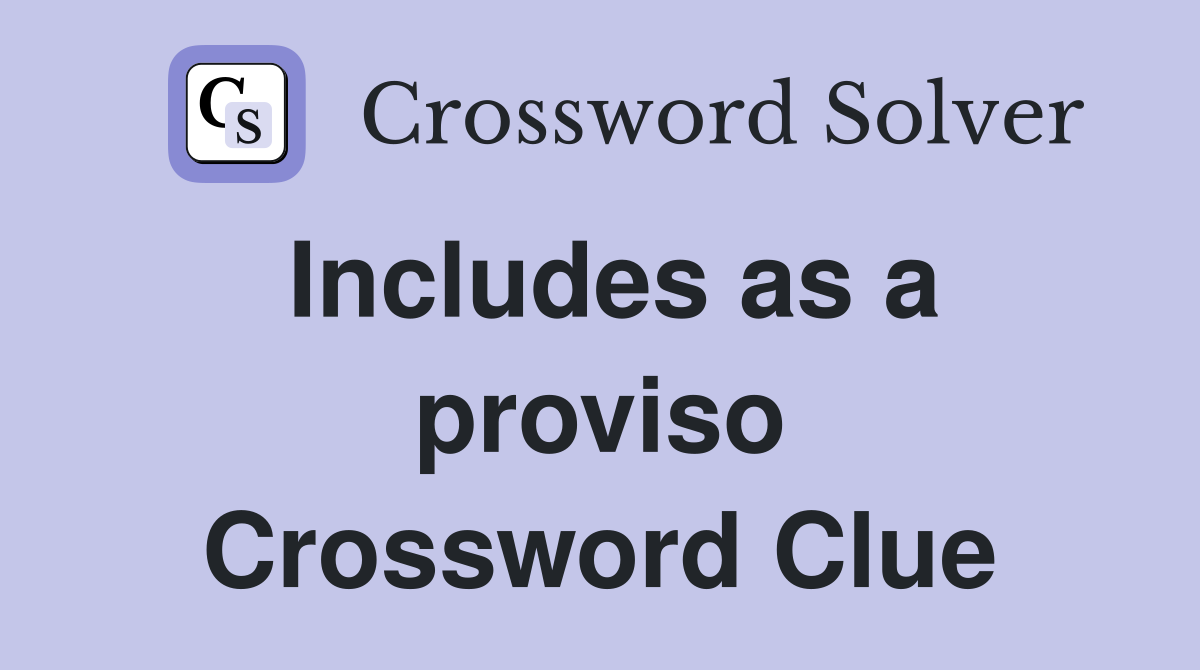 Includes as a proviso Crossword Clue