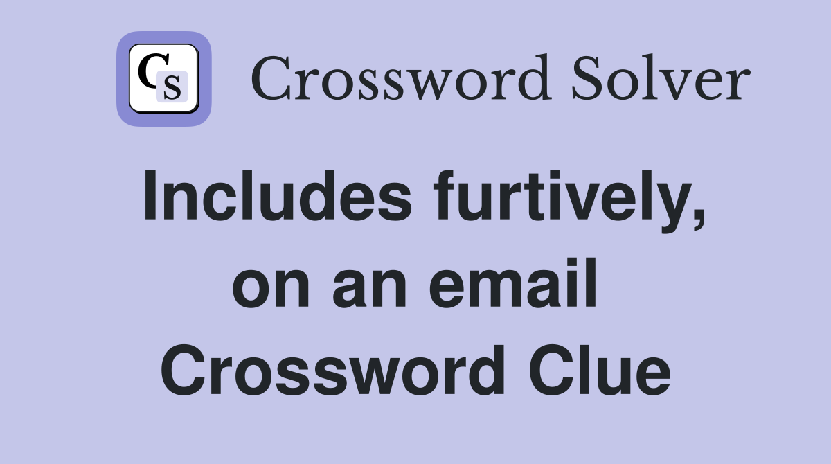 Includes furtively, on an email Crossword Clue