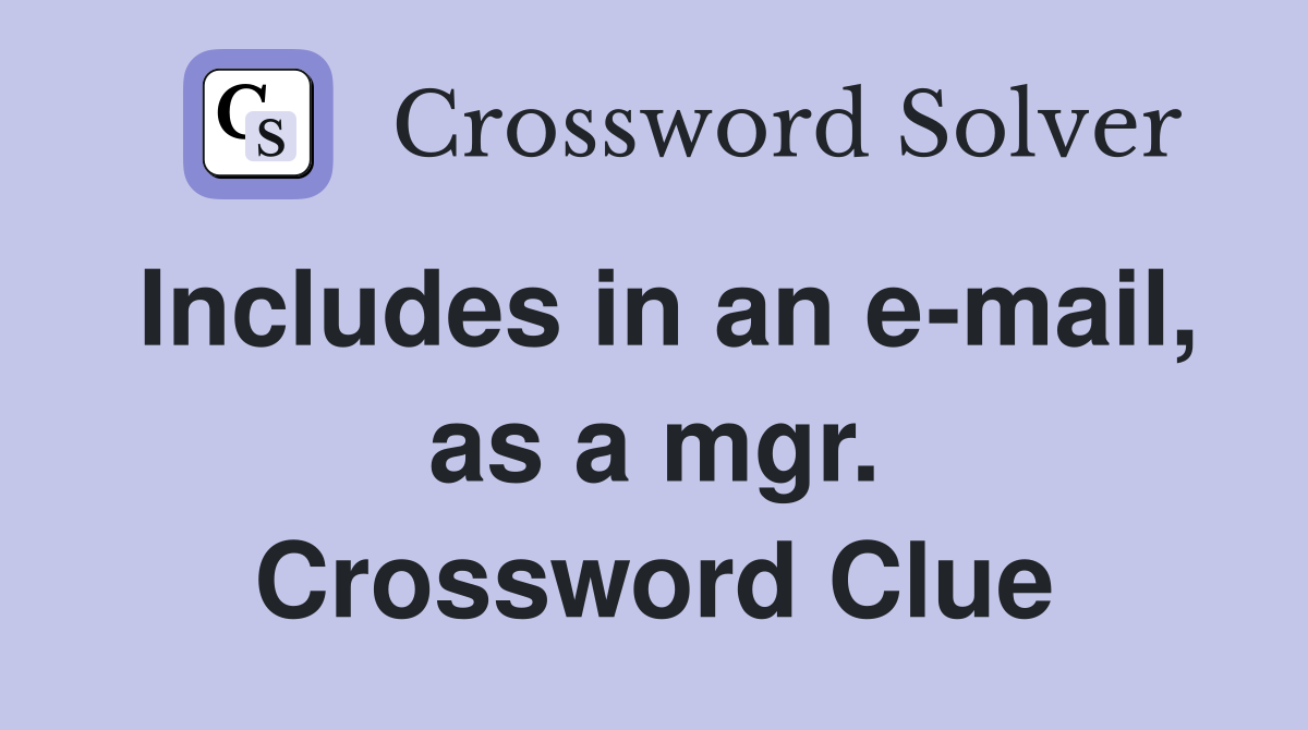 Includes in an e-mail, as a mgr. Crossword Clue