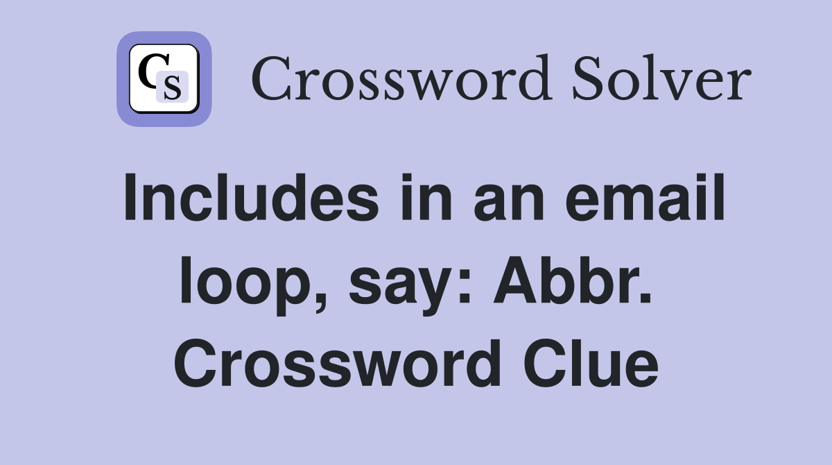Includes in an email loop, say: Abbr. Crossword Clue