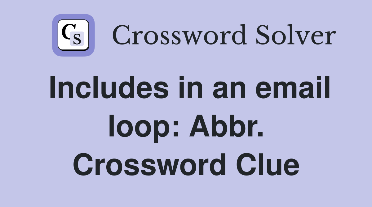 Includes in an email loop: Abbr. Crossword Clue