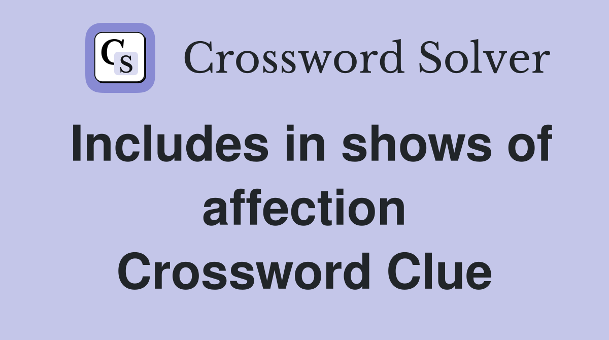 Includes in shows of affection Crossword Clue