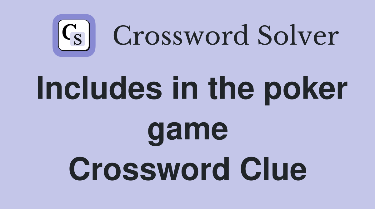 Includes in the poker game Crossword Clue