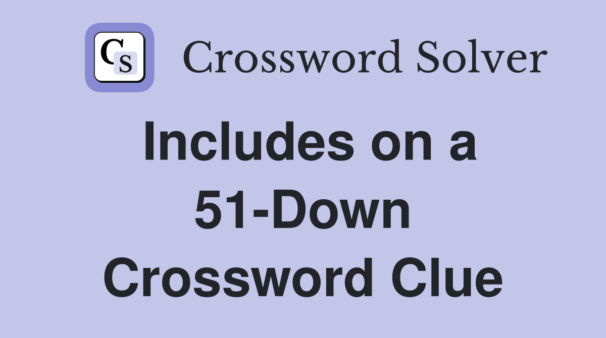 Includes on a 51-Down Crossword Clue