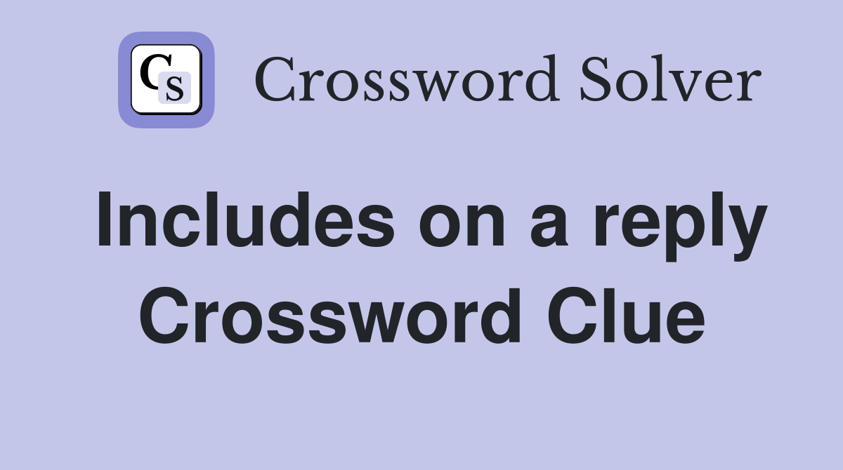 Includes on a reply Crossword Clue