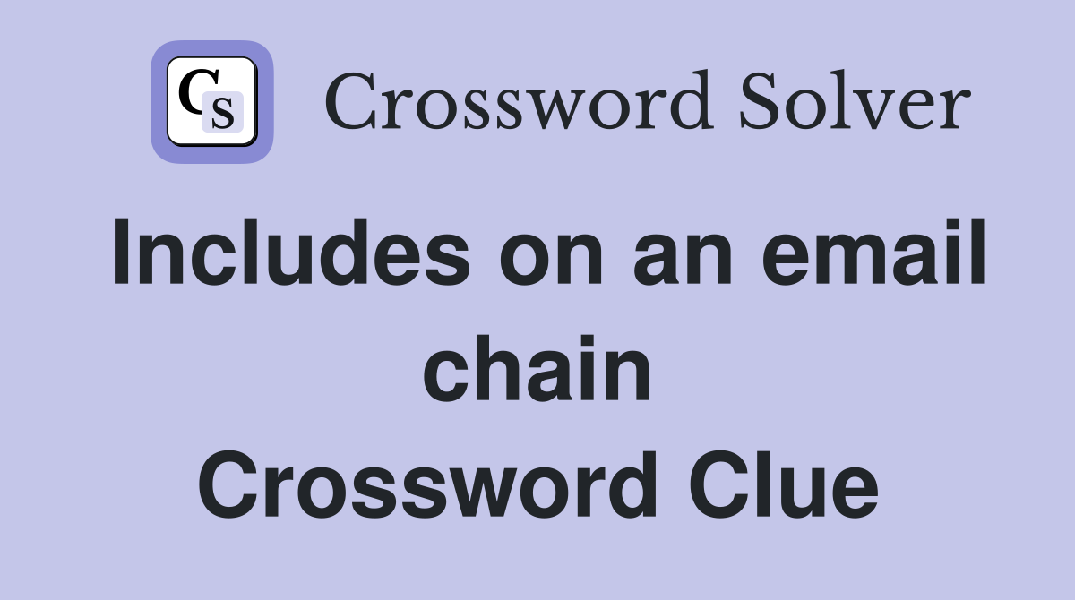 Includes on an email chain Crossword Clue
