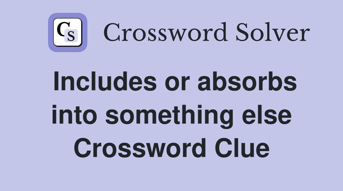 Includes or absorbs into something else Crossword Clue