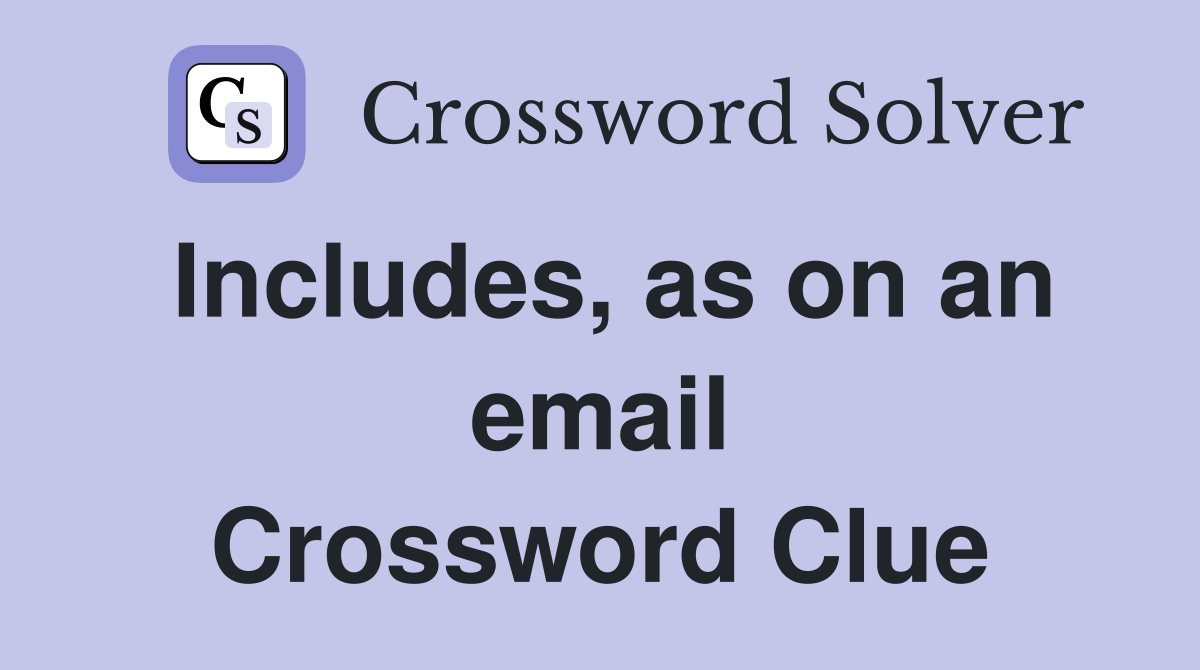Includes, as on an email Crossword Clue