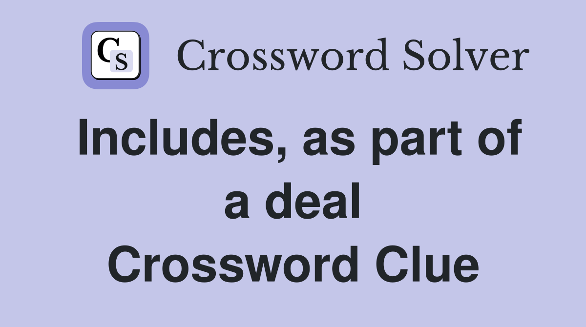 Includes, as part of a deal Crossword Clue