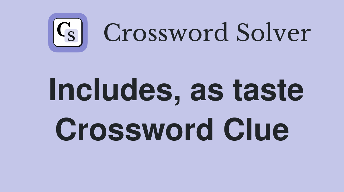 Includes, as taste Crossword Clue