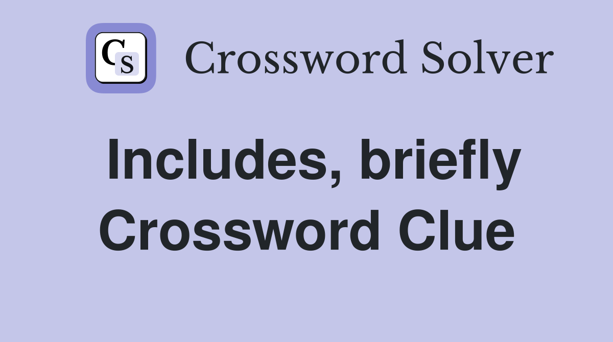 Includes, briefly Crossword Clue