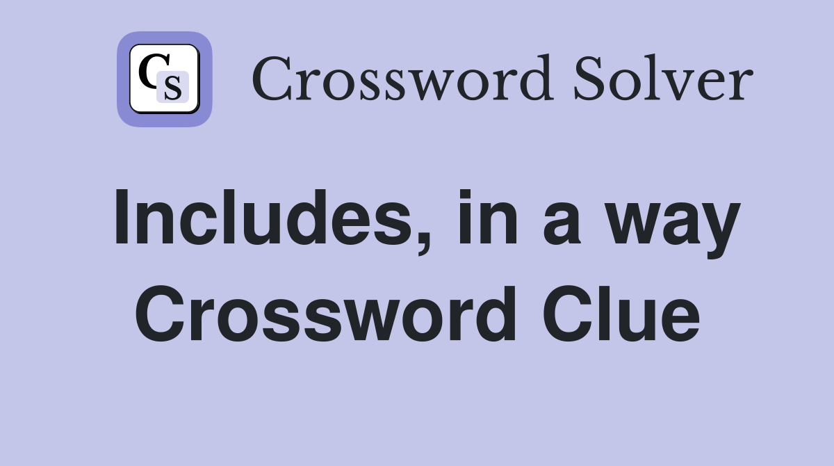 Includes, in a way Crossword Clue