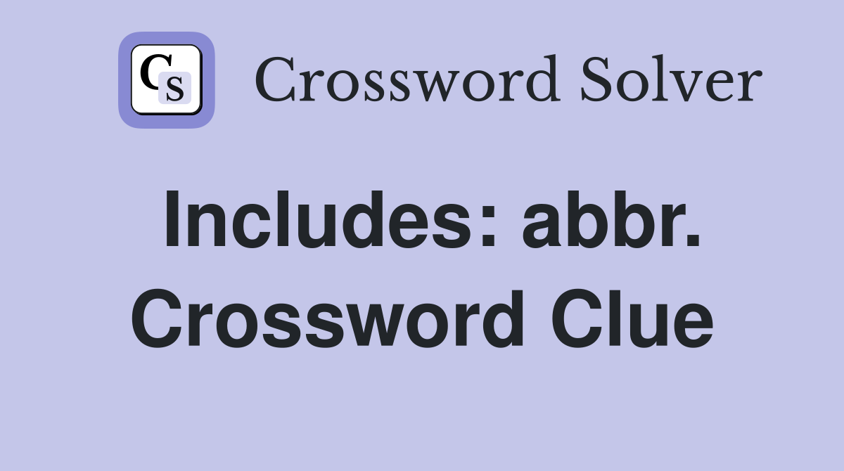 Includes: abbr. Crossword Clue
