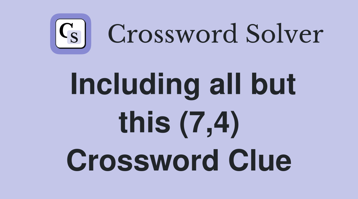 Including all but this (7,4) Crossword Clue