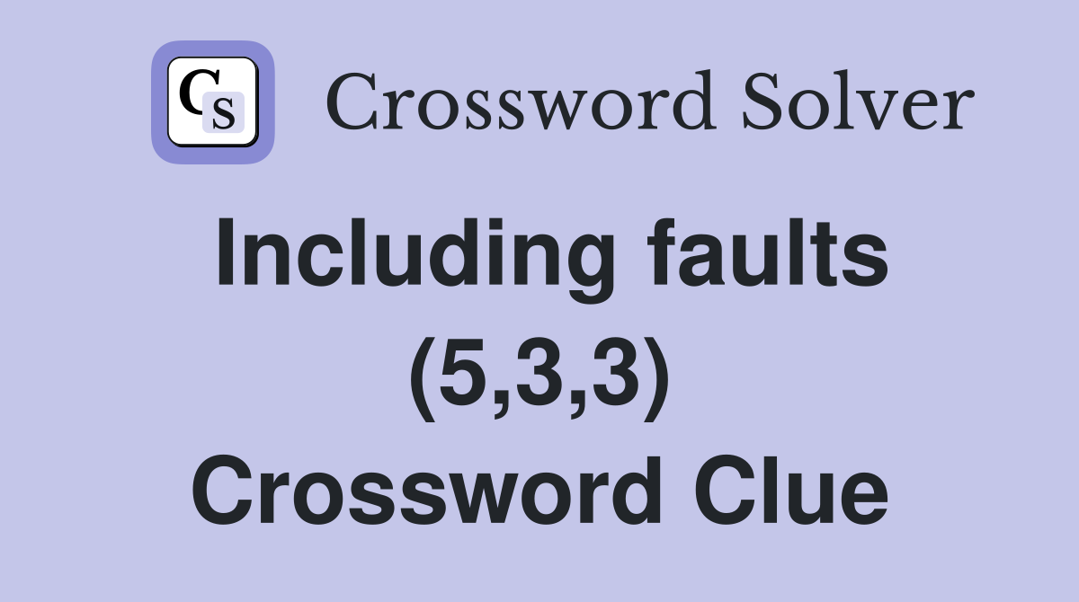 Including faults (5,3,3) Crossword Clue