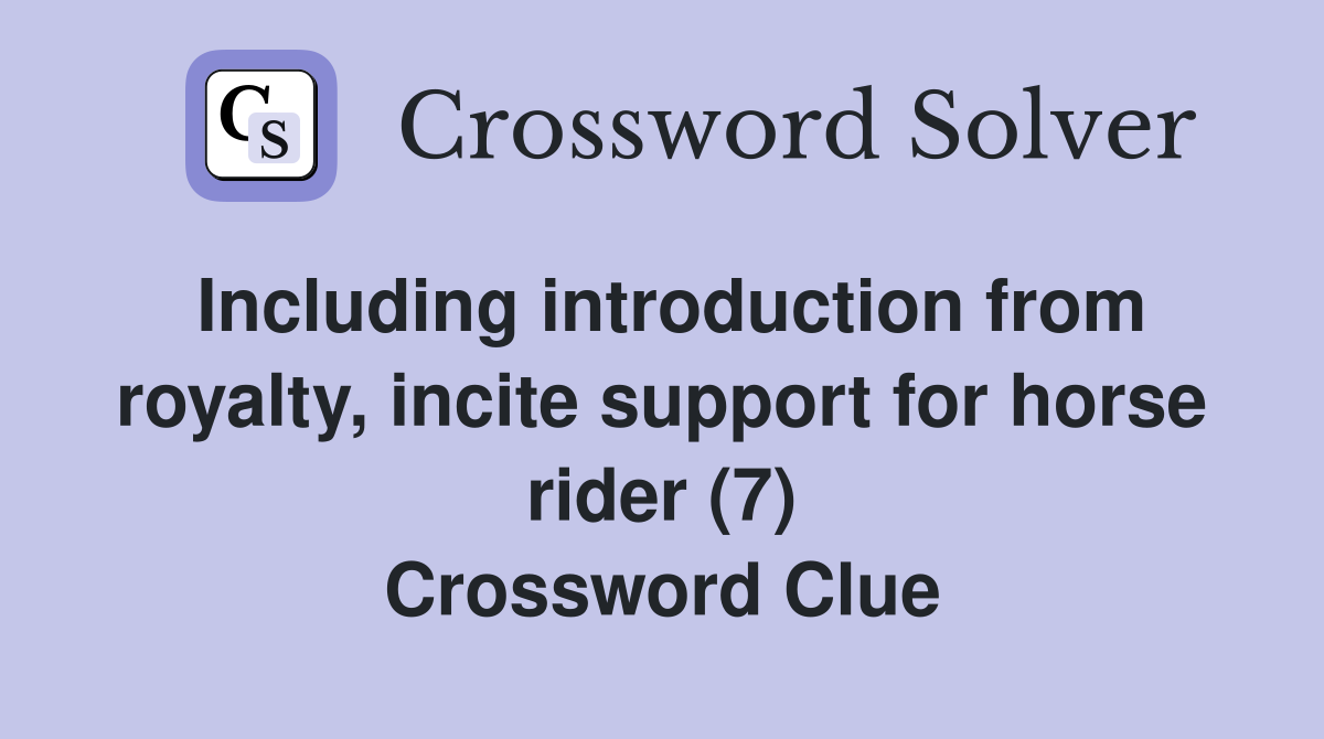 Including introduction from royalty, incite support for horse rider (7) Crossword Clue