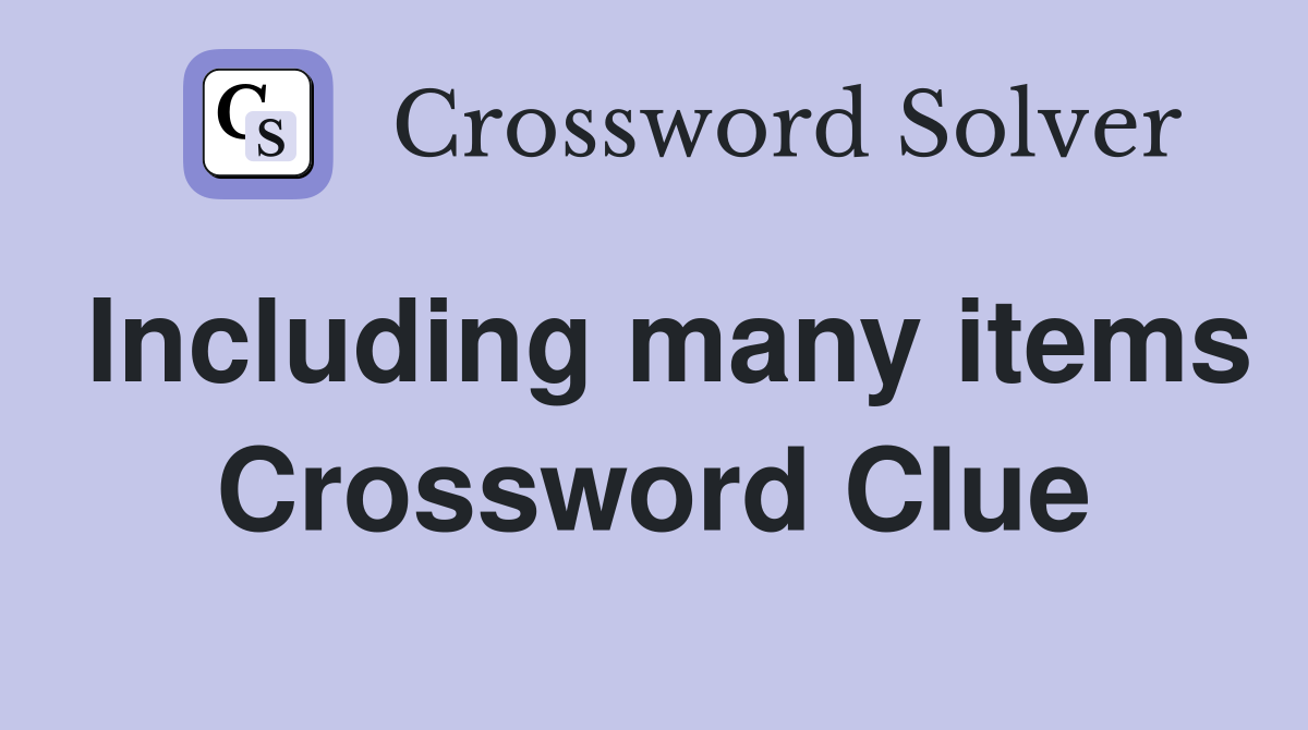 Including many items Crossword Clue