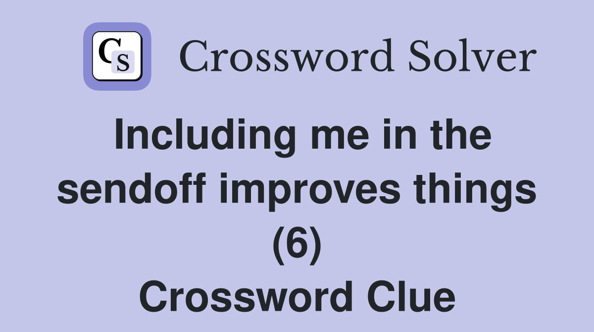 Including me in the sendoff improves things (6) Crossword Clue