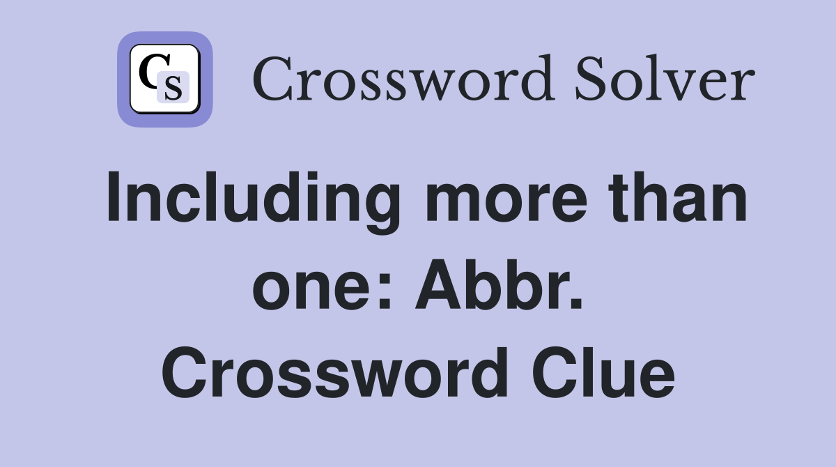 Including more than one: Abbr. Crossword Clue