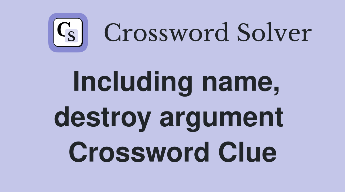 Including name, destroy argument  Crossword Clue