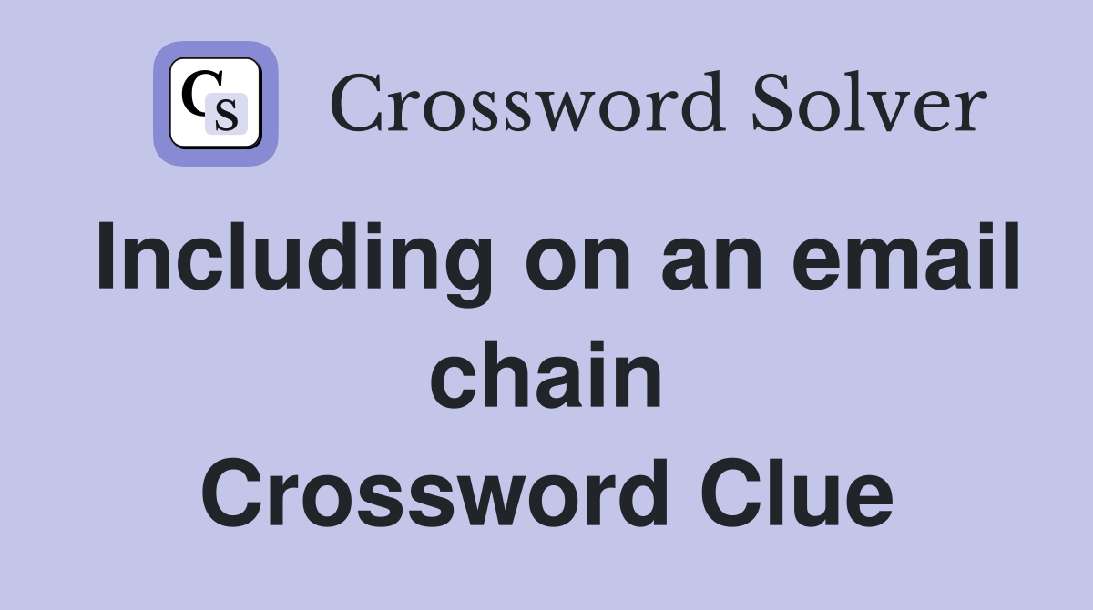 Including on an email chain Crossword Clue