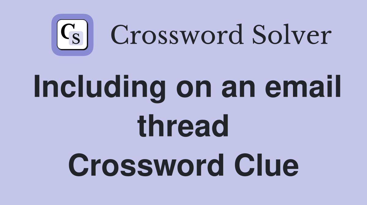 Including on an email thread Crossword Clue