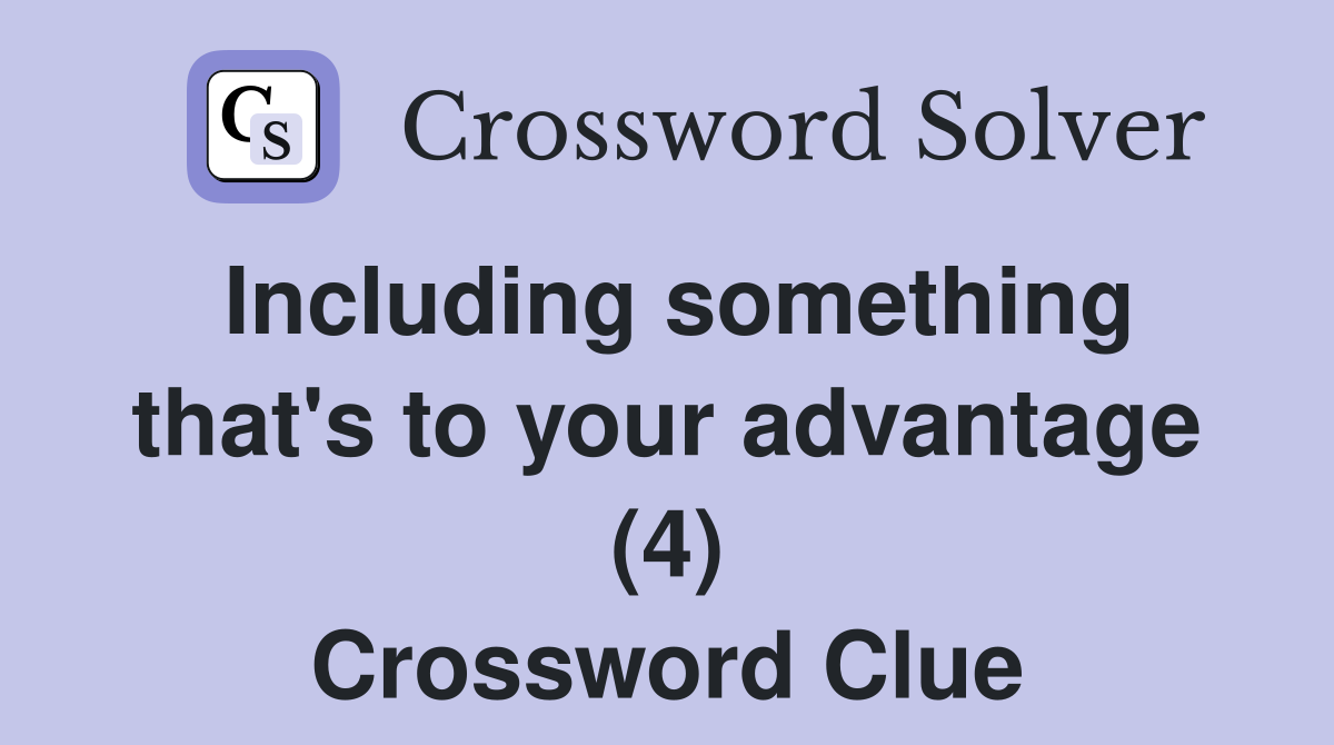 Including something that's to your advantage (4) Crossword Clue