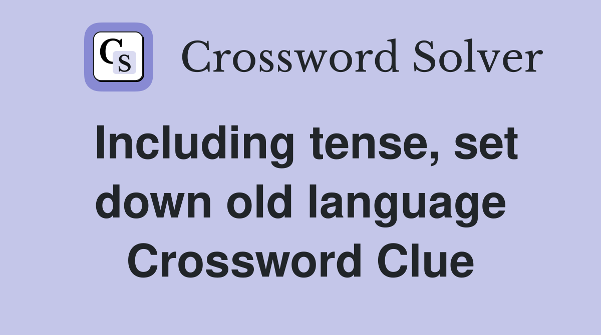 Including tense, set down old language Crossword Clue