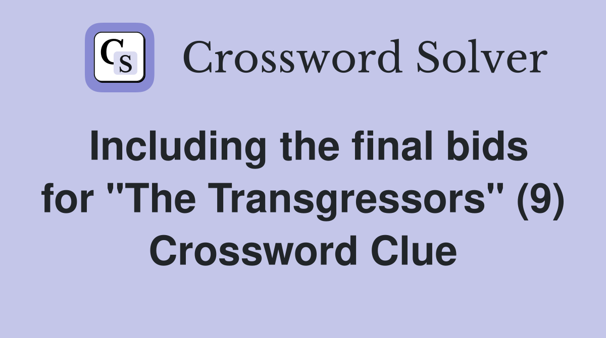 Including the final bids for "The Transgressors" (9) Crossword Clue