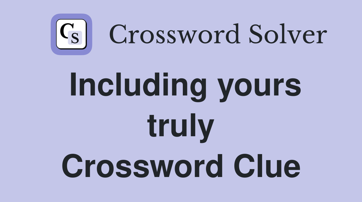 Including yours truly Crossword Clue