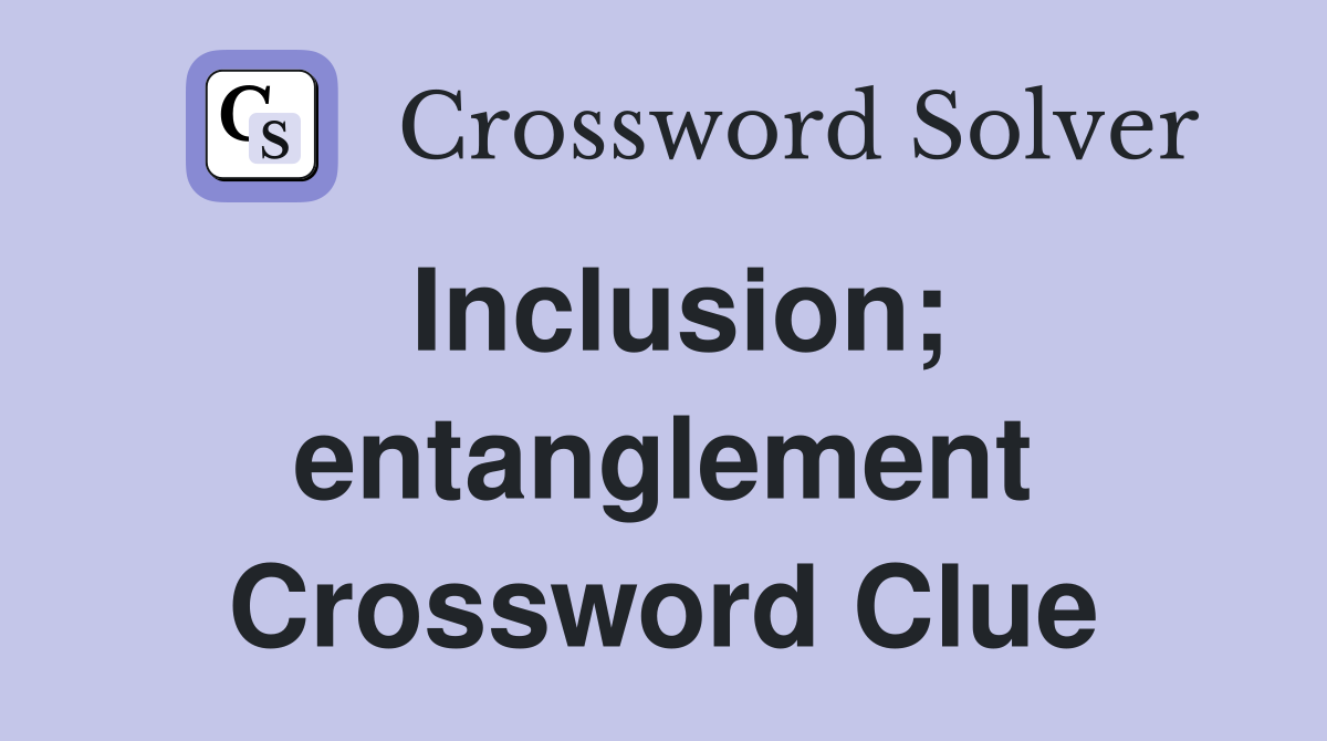 Inclusion; entanglement Crossword Clue