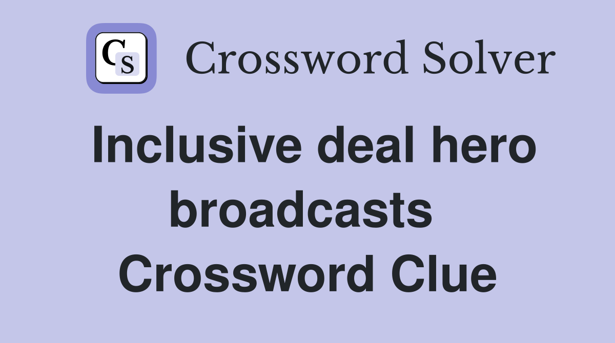 Inclusive deal hero broadcasts  Crossword Clue