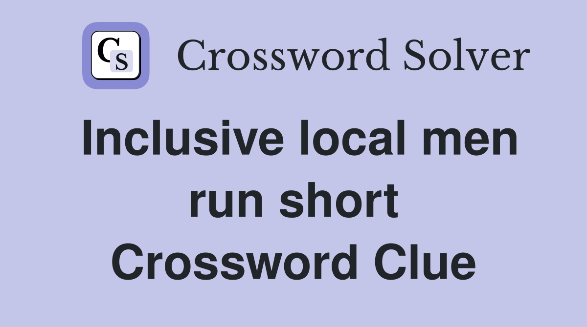 Inclusive local men run short Crossword Clue