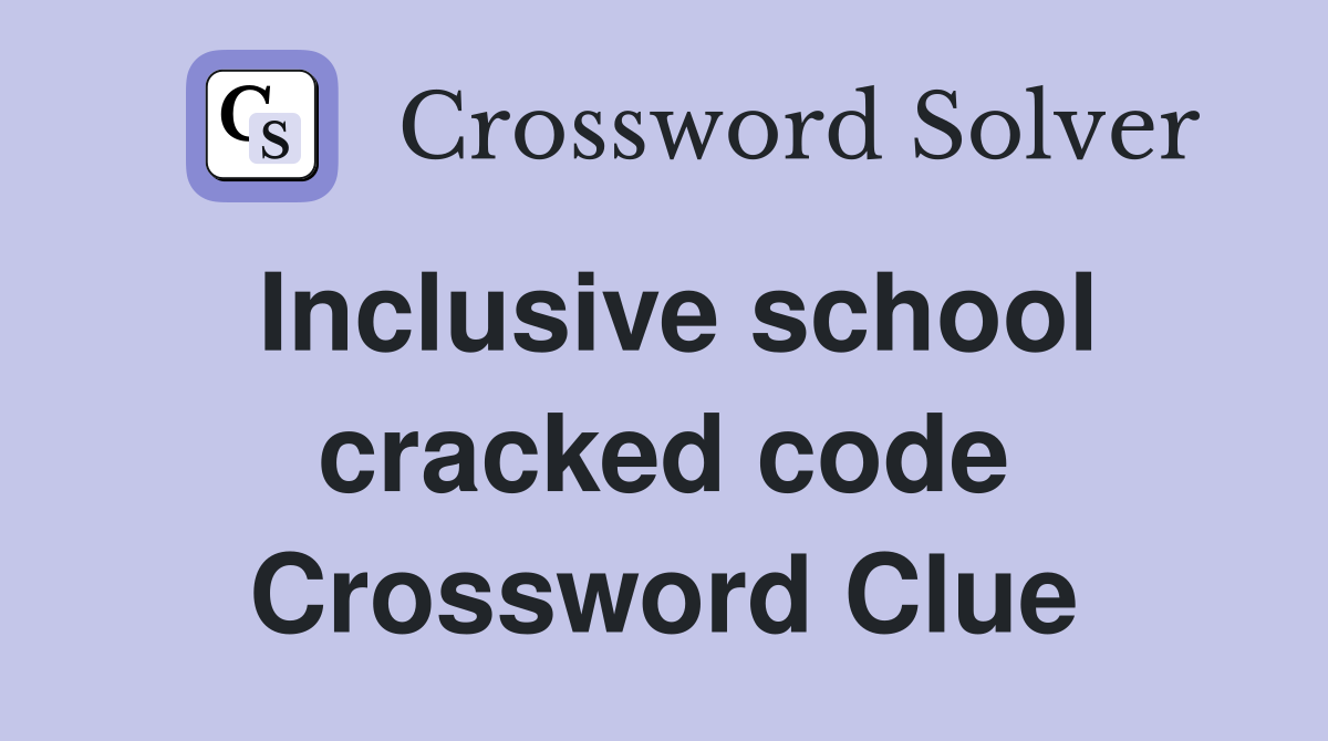 Inclusive school cracked code Crossword Clue