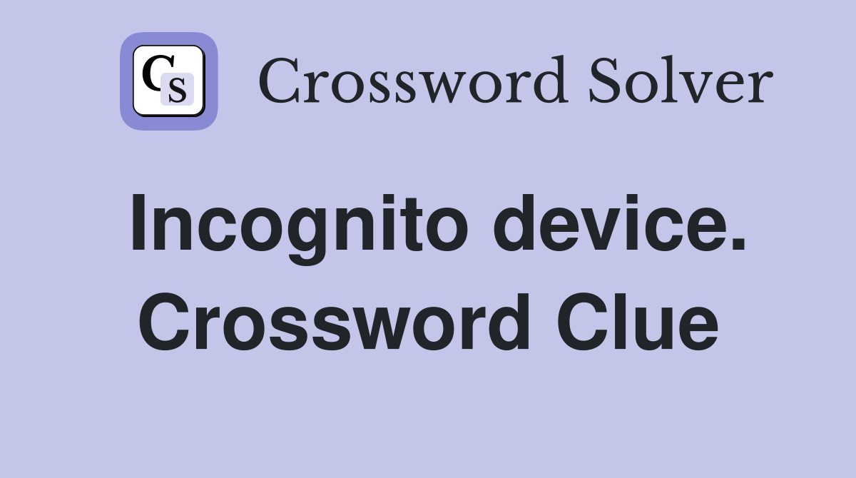 Incognito device. Crossword Clue