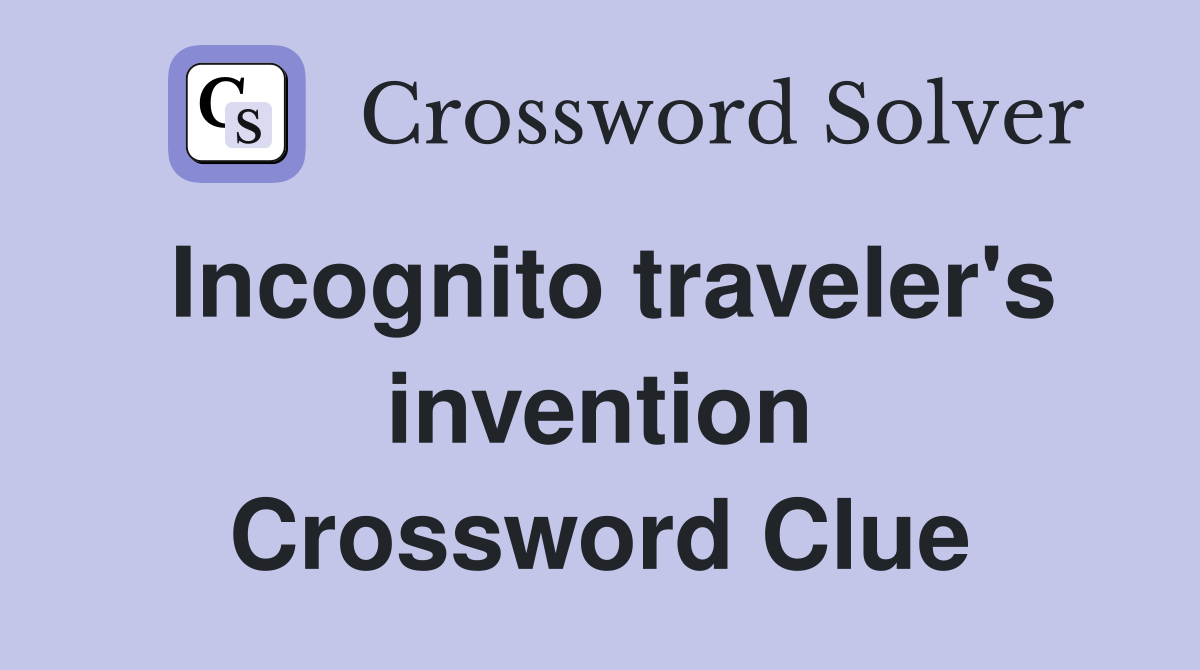 Incognito traveler's invention Crossword Clue