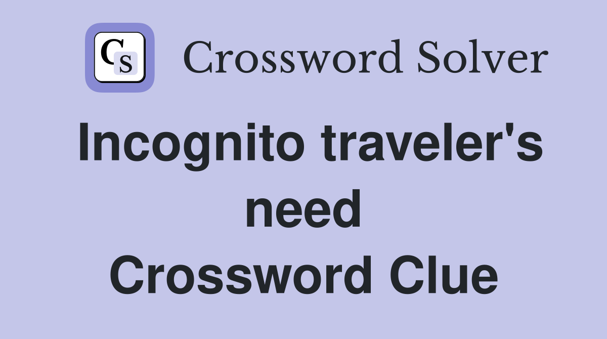 Incognito traveler's need Crossword Clue