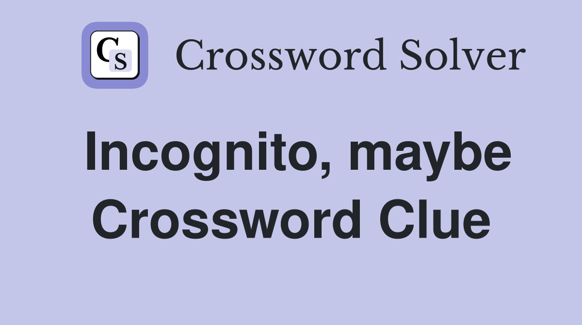 Incognito, maybe Crossword Clue