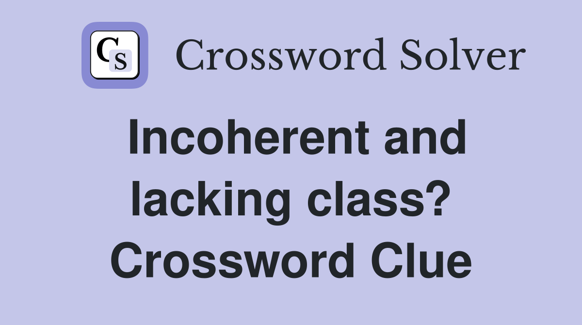 Incoherent and lacking class? Crossword Clue