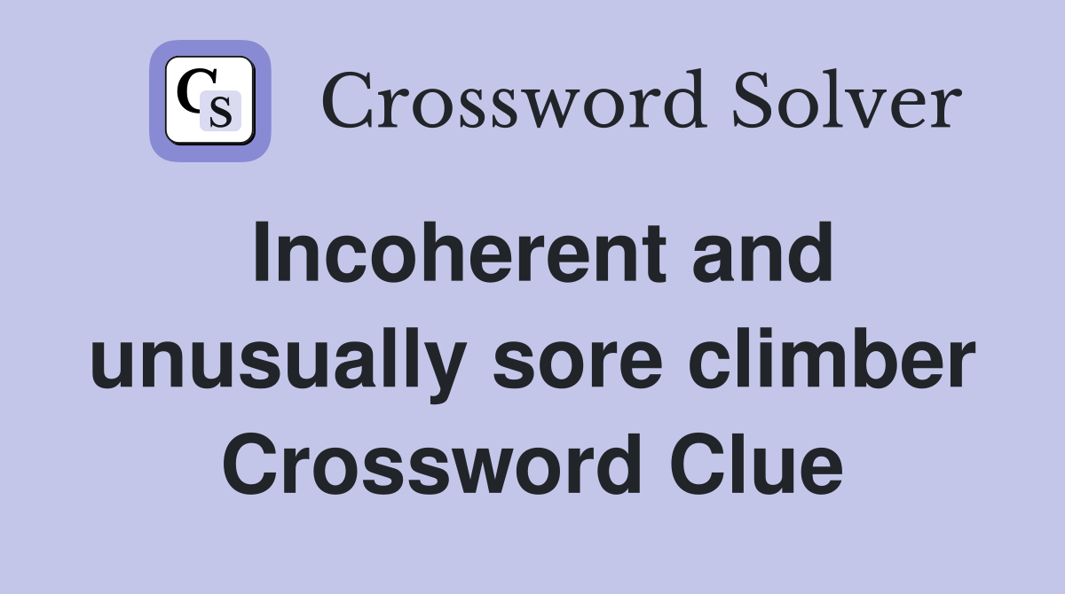 Incoherent and unusually sore climber Crossword Clue