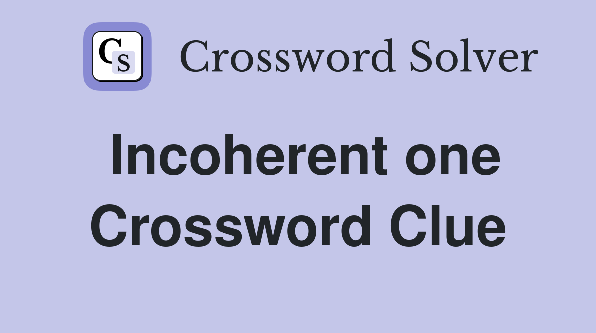 Incoherent one Crossword Clue