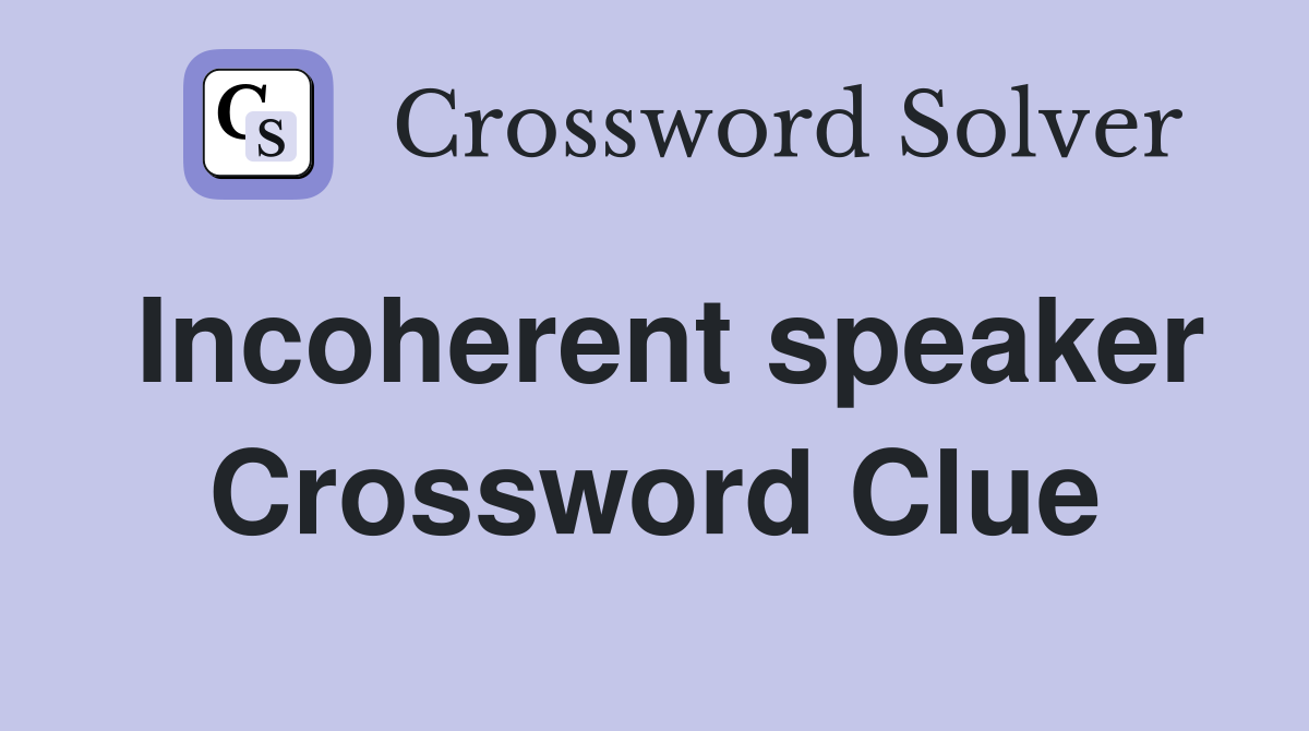 Incoherent speaker Crossword Clue