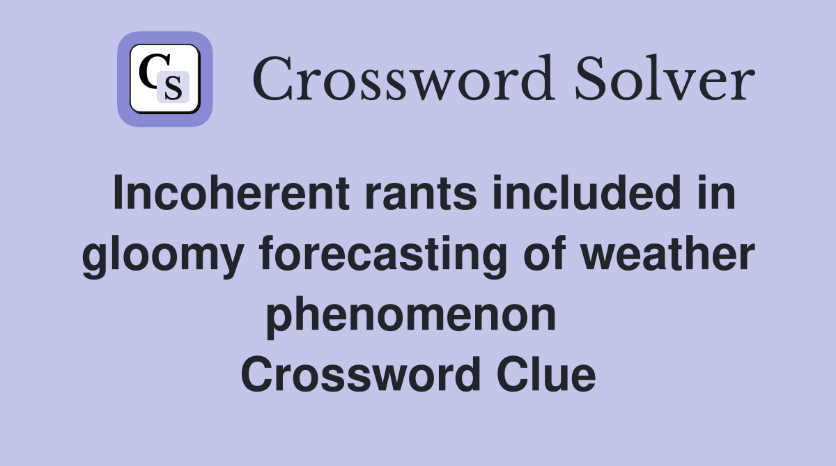 Incoherent rants included in gloomy forecasting of weather phenomenon  Crossword Clue