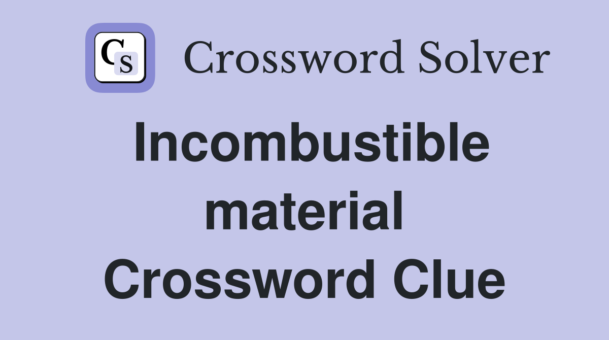 Incombustible material Crossword Clue