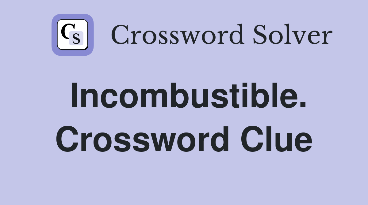 Incombustible. Crossword Clue