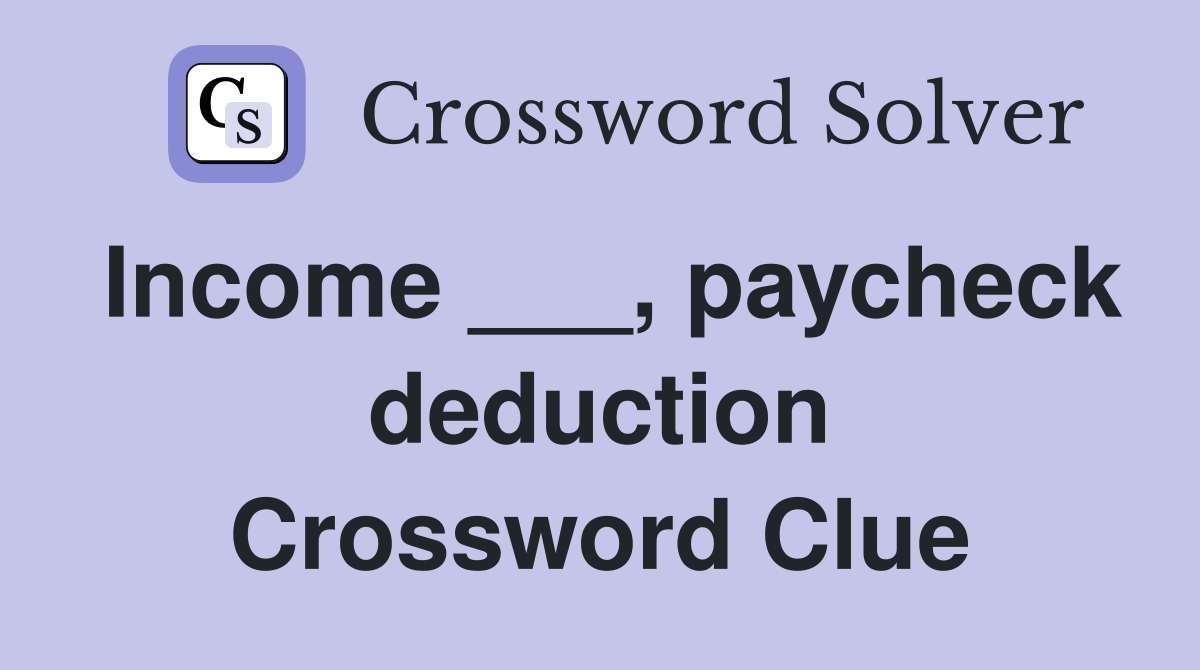 Income ___, paycheck deduction Crossword Clue