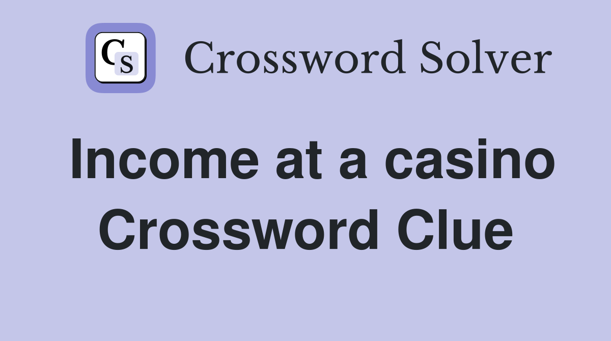 Income at a casino Crossword Clue