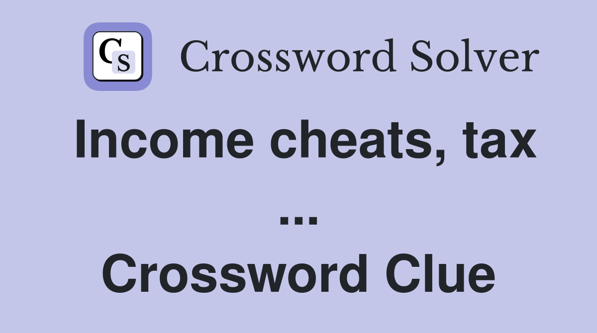 Income cheats, tax ... Crossword Clue